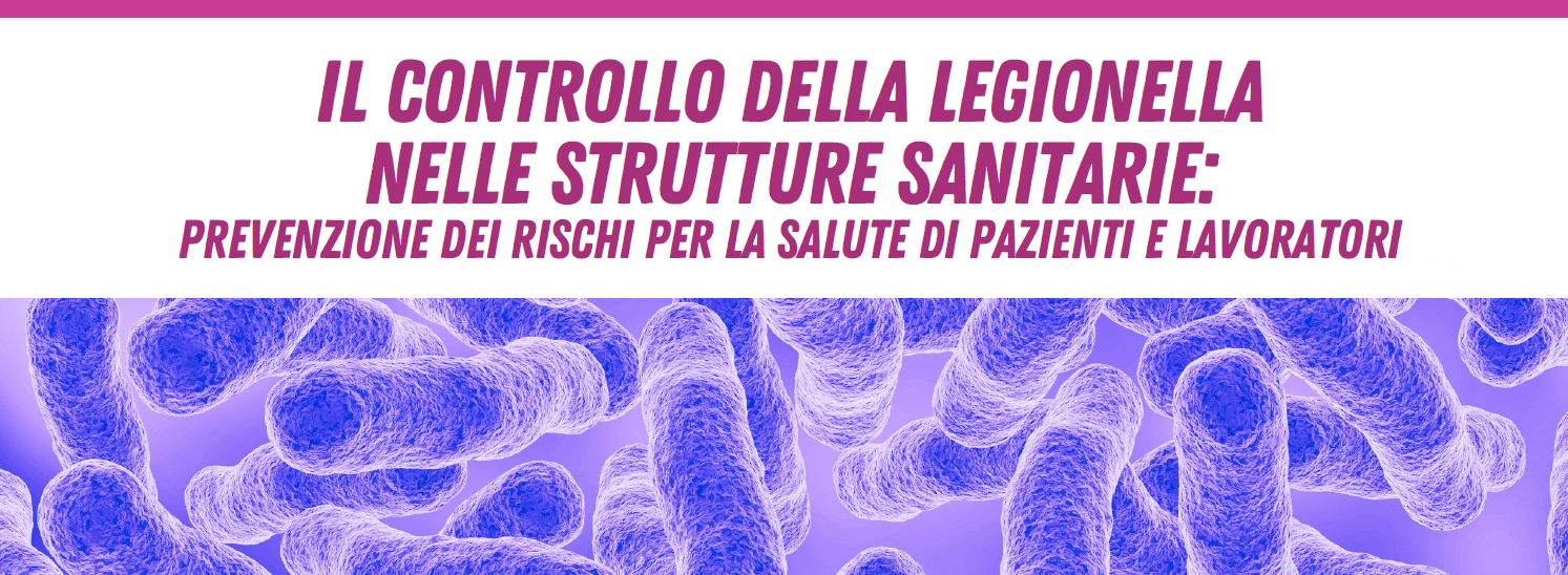 IL CONTROLLO DELLA LEGIONELLA NELLE STRUTTURE SANITARIE: PREVENZIONE DEI RISCHI PER LA SALUTE DI PAZIENTI E LAVORATORI